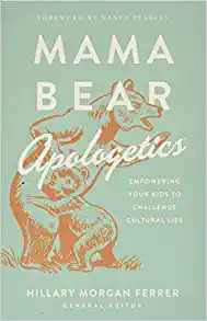 Mama Bear Apologetics Empowering Your Kids to Challenge Cultural Lies by Hilary Morgan Ferrer